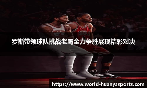 罗斯带领球队挑战老鹰全力争胜展现精彩对决